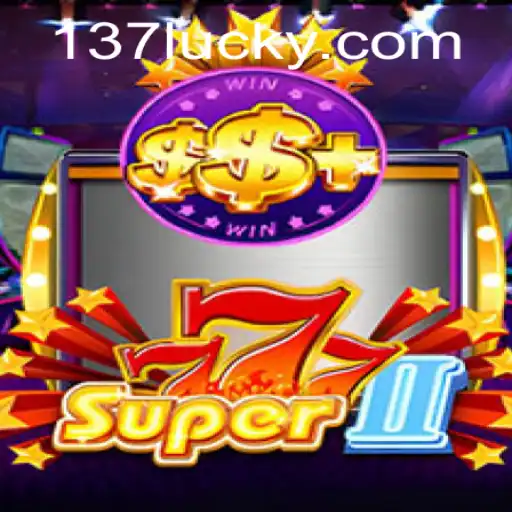 Explore the Thrills of Super777II and 137luck.COM